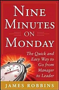 Nine Minutes on Monday: The Quick and Easy Way to Go from Manager to Leader (Hardcover)