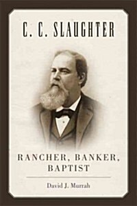 C.C. Slaughter: Rancher, Banker, Baptist (Paperback)