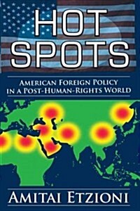 Hot Spots: American Foreign Policy in a Post-Human-Rights World (Hardcover)