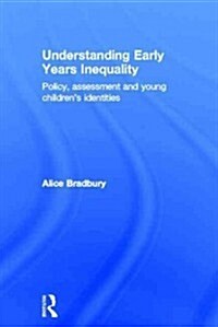 Understanding Early Years Inequality : Policy, Assessment and Young Childrens Identities (Hardcover)