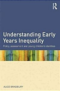Understanding Early Years Inequality : Policy, Assessment and Young Childrens Identities (Paperback)