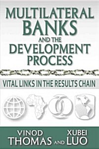 Multilateral Banks and the Development Process: Vital Links in the Results Chain (Hardcover)