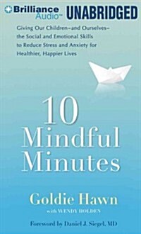 10 Mindful Minutes: Giving Our Children--And Ourselves--The Social and Emotional Skills to Reduce Stress and Anxiety for Healthier, Happie (Audio CD)