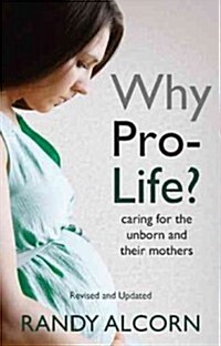 Why Pro-Life?: Caring for the Unborn and Their Mothers (Paperback, Revised, Update)