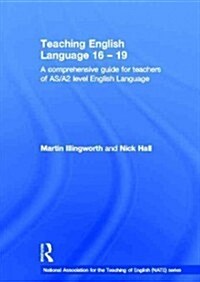 Teaching English Language 16 - 19 : A Comprehensive Guide for Teachers of AS/A2 Level English Language (Hardcover)