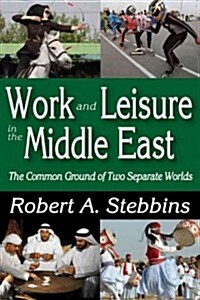 Work and Leisure in the Middle East: The Common Ground of Two Separate Worlds (Hardcover)