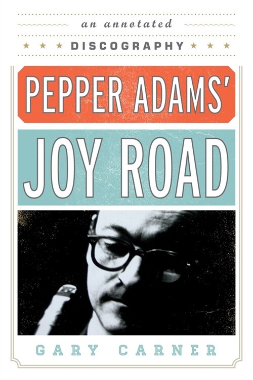 Pepper Adams Joy Road: An Annotated Discography (Hardcover)