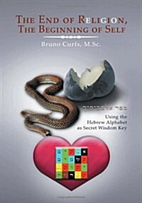 The End of Religion, the Beginning of Self: Using the Hebrew Alphabet as Secret Wisdom Key (Hardcover)