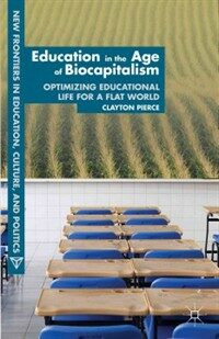 Education in the age of biocapitalism : optimizing educational life for a flat world