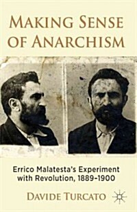 Making Sense of Anarchism : Errico Malatestas Experiments with Revolution, 1889-1900 (Hardcover)
