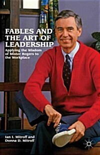 Fables and the Art of Leadership : Applying the Wisdom of Mister Rogers to the Workplace (Hardcover)