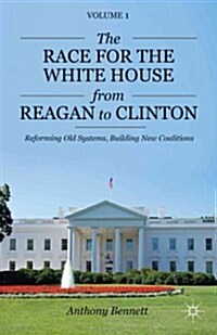 The Race for the White House from Reagan to Clinton : Reforming Old Systems, Building New Coalitions (Hardcover)