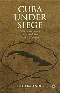 Cuba Under Siege : American Policy, the Revolution and Its People (Hardcover)