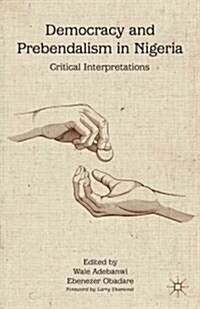 Democracy and Prebendalism in Nigeria : Critical Interpretations (Hardcover)