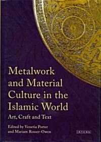 Metalwork and Material Culture in the Islamic World : Art, Craft and Text (Hardcover)