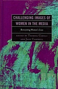 Challenging Images of Women in the Media: Reinventing Womens Lives (Hardcover)