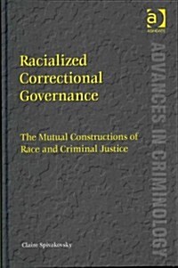 Racialized Correctional Governance : The Mutual Constructions of Race and Criminal Justice (Hardcover, New ed)