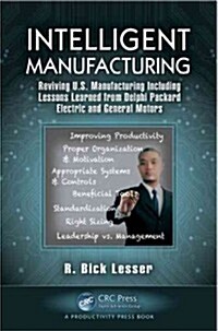Intelligent Manufacturing: Reviving U.S. Manufacturing Including Lessons Learned from Delphi Packard Electric and General Motors (Paperback)
