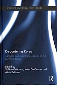 De-Bordering Korea : Tangible and Intangible Legacies of the Sunshine Policy (Hardcover)