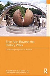 East Asia Beyond the History Wars : Confronting the Ghosts of Violence (Hardcover)