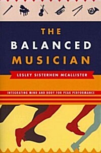 The Balanced Musician: Integrating Mind and Body for Peak Performance (Paperback)