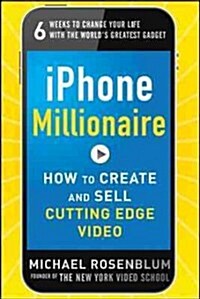 iPhone Millionaire: How to Create and Sell Cutting-Edge Video (Paperback)