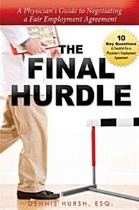 The Final Hurdle: A Physicians Guide to Negotiating a Fair Employment Agreement (Hardcover)