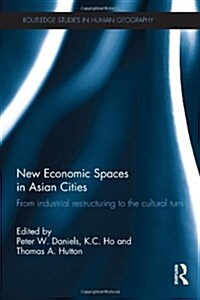 New Economic Spaces in Asian Cities : From Industrial Restructuring to the Cultural Turn (Hardcover)