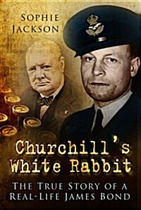 Churchills White Rabbit : The True Story of a Real-life James Bond (Hardcover)