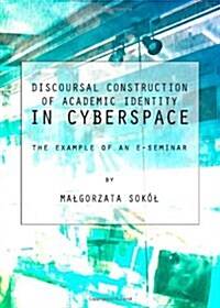 Discoursal Construction of Academic Identity in Cyberspace: The Example of an E-seminar (Hardcover)
