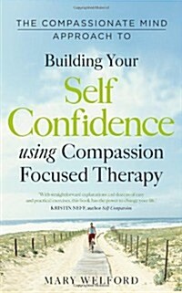 The Compassionate Mind Approach to Building Self-Confidence : Series editor, Paul Gilbert (Paperback)