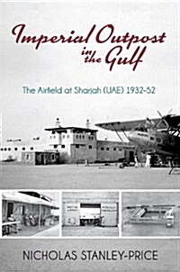 Imperial Outpost in the Gulf : The Airfield at Sharjah (UAE) 1932 - 1952 (Hardcover)