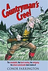 A Countrymans Creel : The Remarkable, the Heart-rending, the Intriguing, the Almost Unbelievable Short Stories of Conor Farrington. (Hardcover)