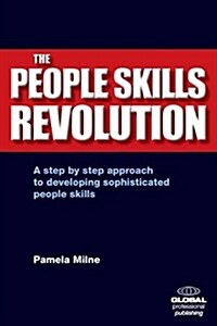 The People Skills Revolution: A Step by Step Approach to Developing Sophisticated People Skills (Paperback)