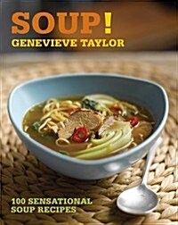 Soup! : 100 Sensational Soup Recipes (Paperback)