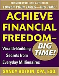 Achieve Financial Freedom - Big Time!: Wealth-Building Secrets from Everyday Millionaires (Paperback)