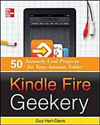 Kindle Fire Geekery: 50 Insanely Cool Projects for Your Amazon Tablet (Paperback)