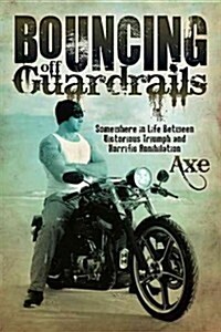 Bouncing Off Guardrails: Somewhere in Life Between Victorious Triumph and Horrific Annihilation (Paperback)
