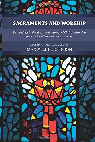 Sacraments and Worship : Key Readings in the History and Theology of Christian Worship, from the New Testament to the Present (Paperback)