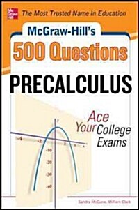 McGraw-Hills 500 College Precalculus Questions: Ace Your College Exams: 3 Reading Tests + 3 Writing Tests + 3 Mathematics Tests (Paperback)