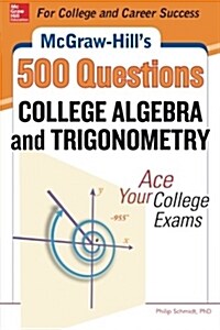 McGraw-Hills 500 College Algebra and Trigonometry Questions: Ace Your College Exams: 3 Reading Tests + 3 Writing Tests + 3 Mathematics Tests (Paperback)