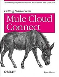 Getting Started with Mule Cloud Connect: Accelerating Integration with Saas, Social Media, and Open APIs (Paperback)