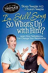 Im Still Sexy So Whats Up with Him?: Learn How Testosterone Can Change Your Relationship (Paperback)