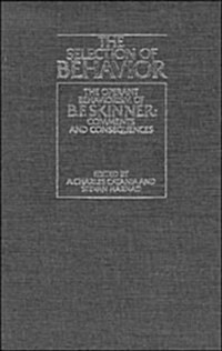 The Selection of Behavior : The Operant Behaviorism of B. F. Skinner: Comments and Consequences (Hardcover)