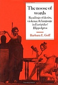 The Noose of Words : Readings of Desire, Violence and Language in Euripides Hippolytos (Hardcover)