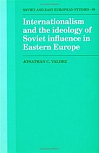 Internationalism and the Ideology of Soviet Influence in Eastern Europe (Hardcover)