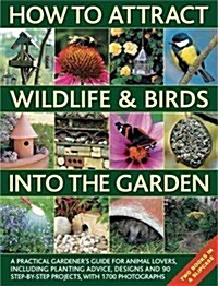How to Attract Wildlife & Birds into the Garden : A Practical Gardeners Guide for Animal Lovers, Including Planting Advice, Designs and 90 Step-by-st (Multiple-component retail product, boxed)