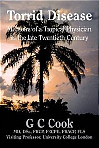 Torrid Disease : Memoirs of a Tropical Physician in the Late Twentieth Century (Hardcover)