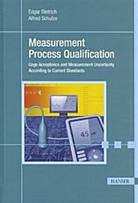 Measurement Process Qualification: Gage Acceptance and Measurement Uncertainty According to Current Standards                                          (Hardcover)