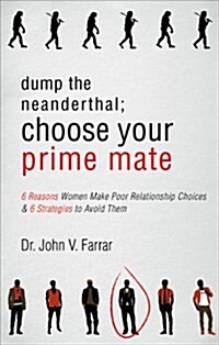 Dump the Neanderthal; Choose Your Prime Mate: 6 Reasons Women Make Poor Relationship Choices & 6 Strategies to Avoid Them (Paperback)
